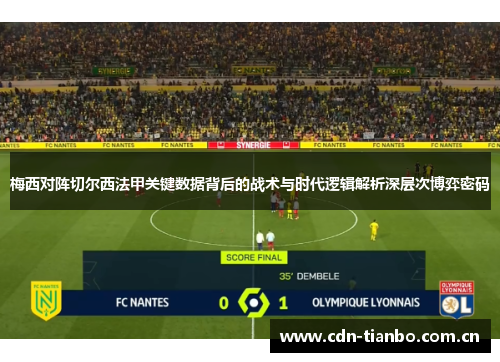 梅西对阵切尔西法甲关键数据背后的战术与时代逻辑解析深层次博弈密码