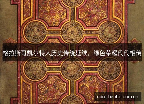 格拉斯哥凯尔特人历史传统延续，绿色荣耀代代相传